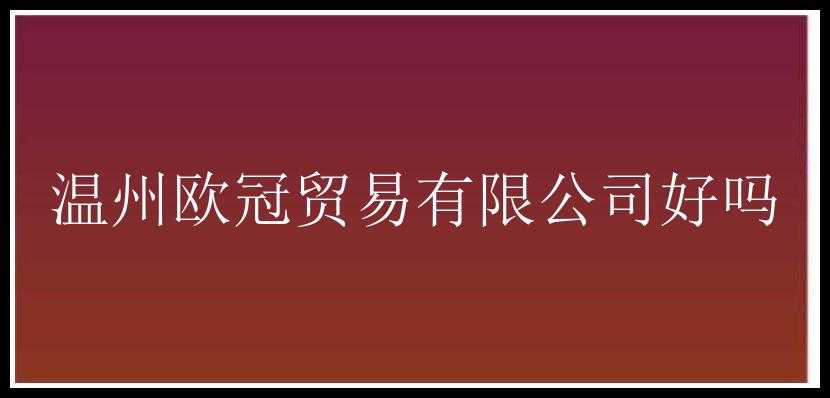 温州欧冠贸易有限公司好吗