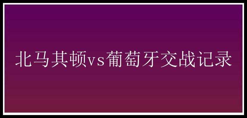 北马其顿vs葡萄牙交战记录