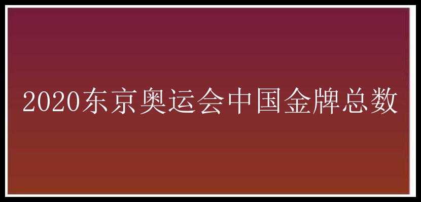 2020东京奥运会中国金牌总数