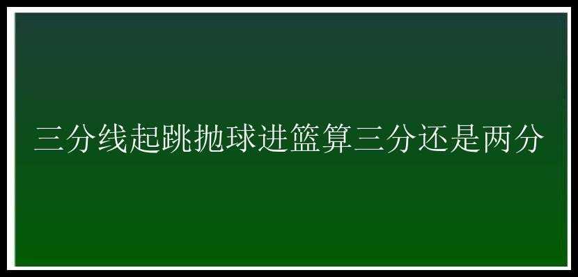 三分线起跳抛球进篮算三分还是两分