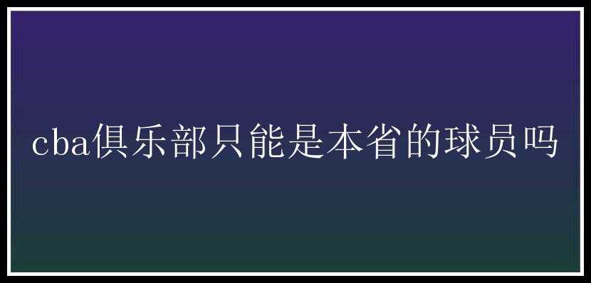 cba俱乐部只能是本省的球员吗