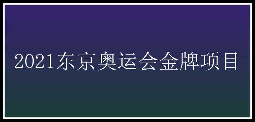 2021东京奥运会金牌项目