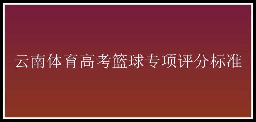 云南体育高考篮球专项评分标准