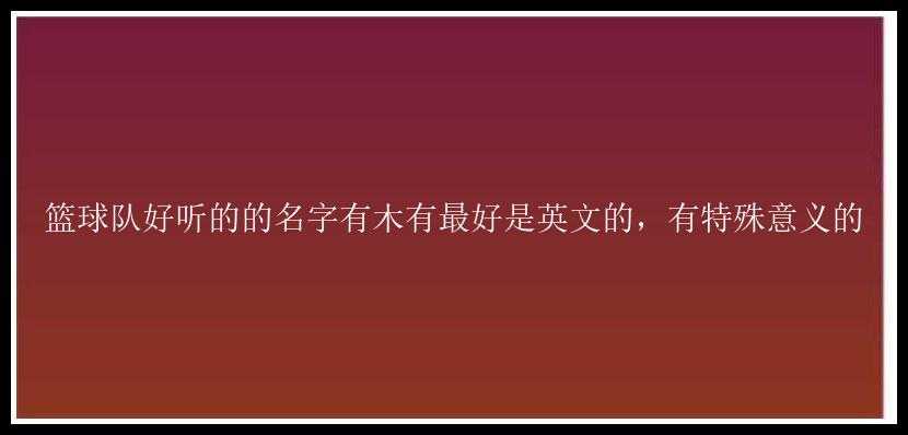 篮球队好听的的名字有木有最好是英文的，有特殊意义的