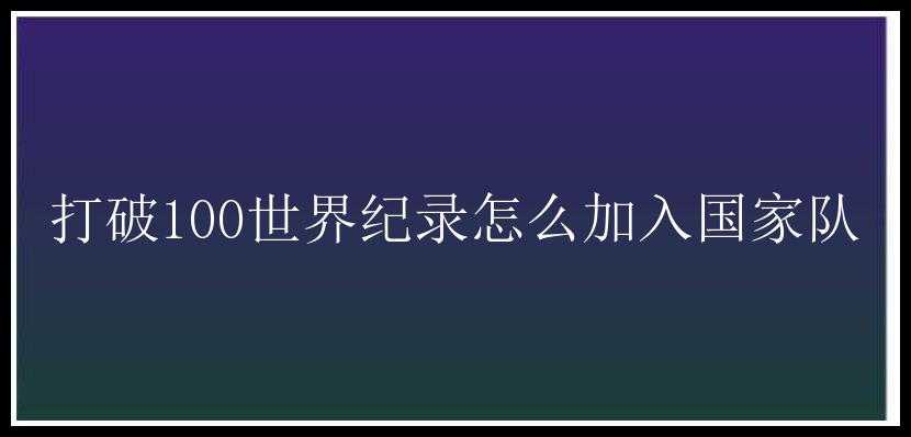 打破100世界纪录怎么加入国家队