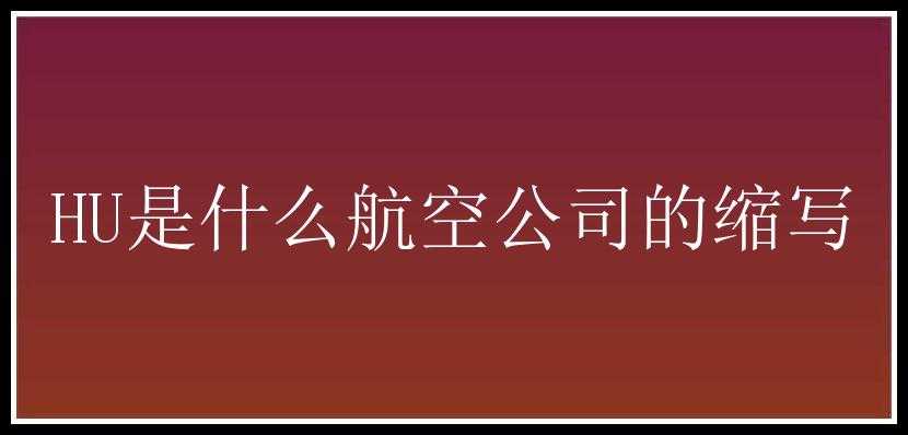 HU是什么航空公司的缩写