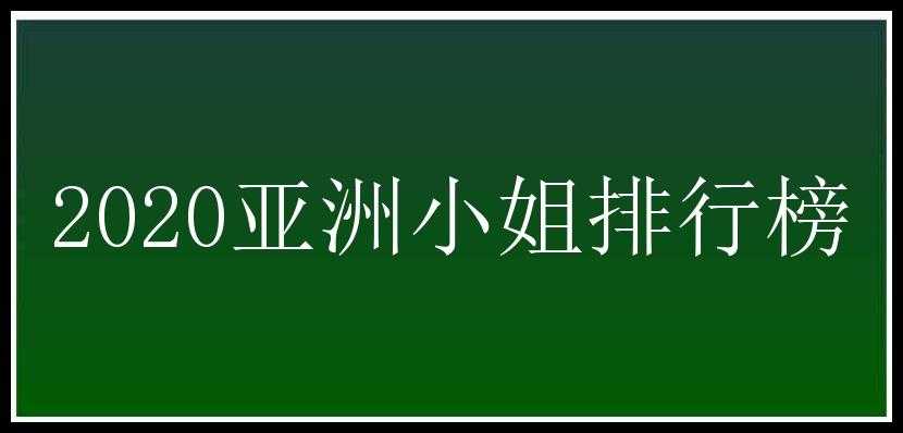 2020亚洲小姐排行榜