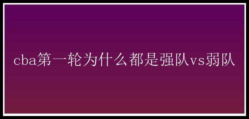 cba第一轮为什么都是强队vs弱队