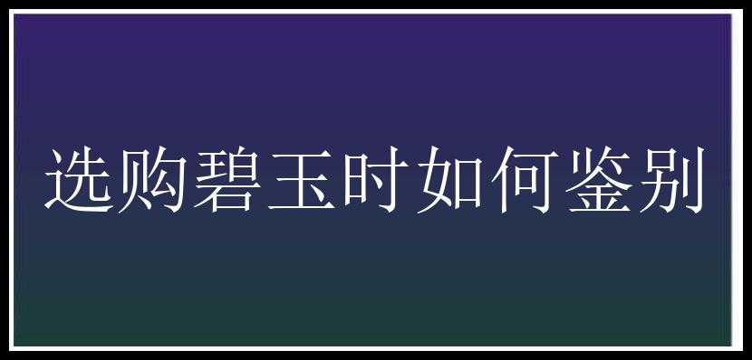 选购碧玉时如何鉴别