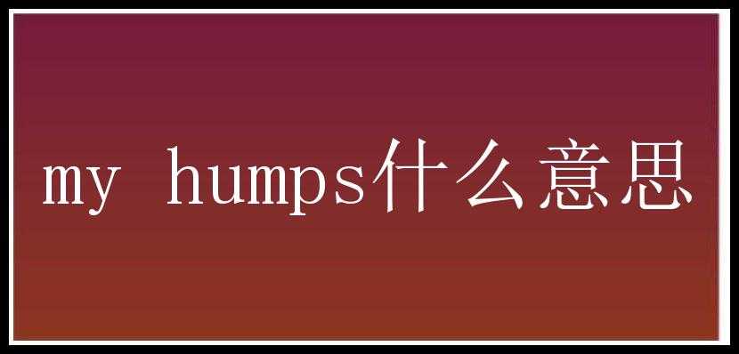 my humps什么意思