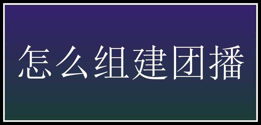 怎么组建团播