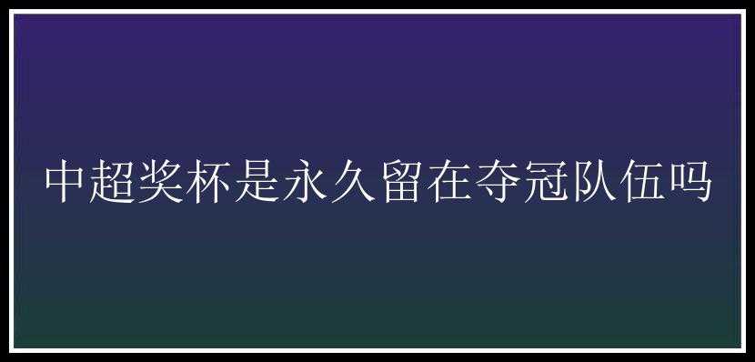 中超奖杯是永久留在夺冠队伍吗