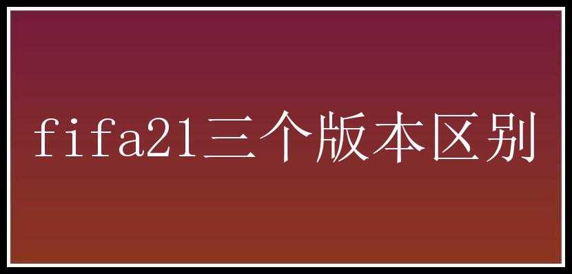 fifa21三个版本区别