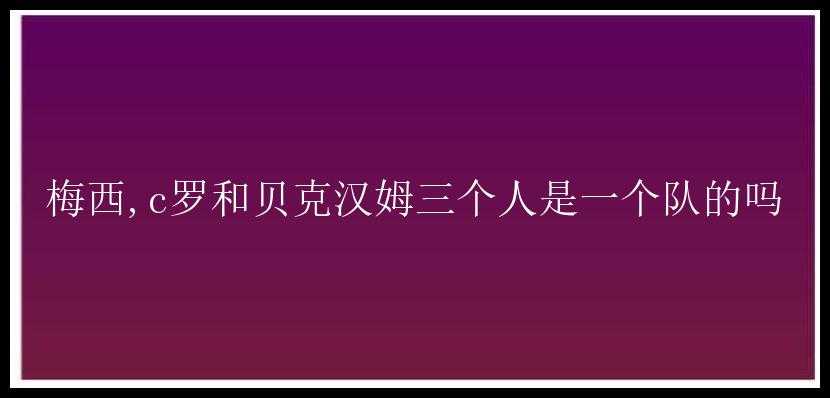 梅西,c罗和贝克汉姆三个人是一个队的吗