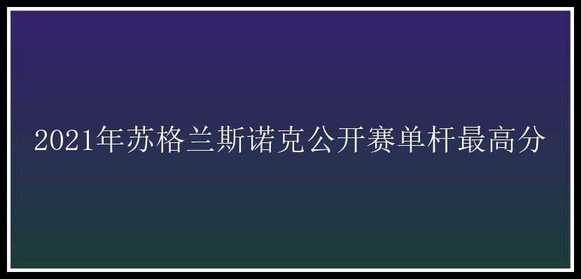 2021年苏格兰斯诺克公开赛单杆最高分