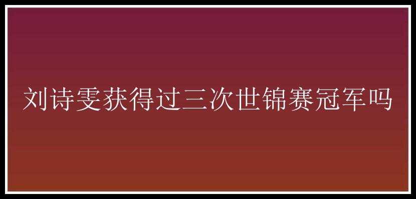 刘诗雯获得过三次世锦赛冠军吗