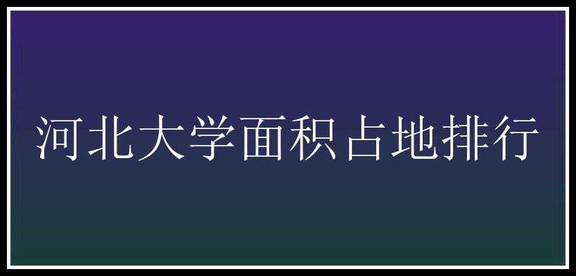 河北大学面积占地排行