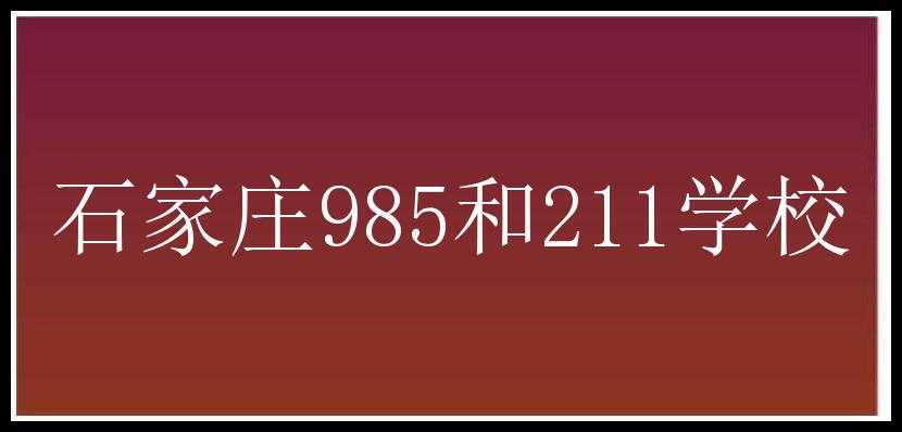 石家庄985和211学校