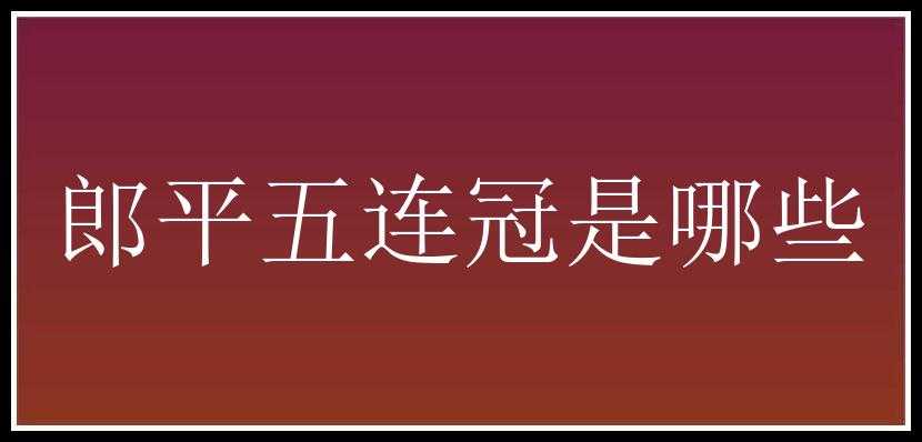 郎平五连冠是哪些