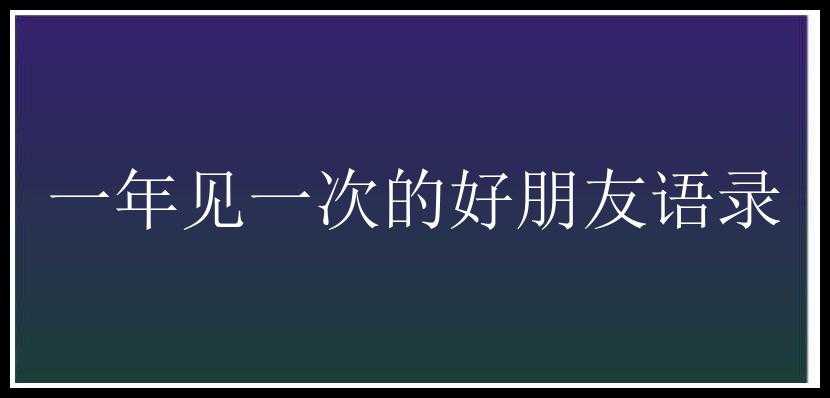 一年见一次的好朋友语录