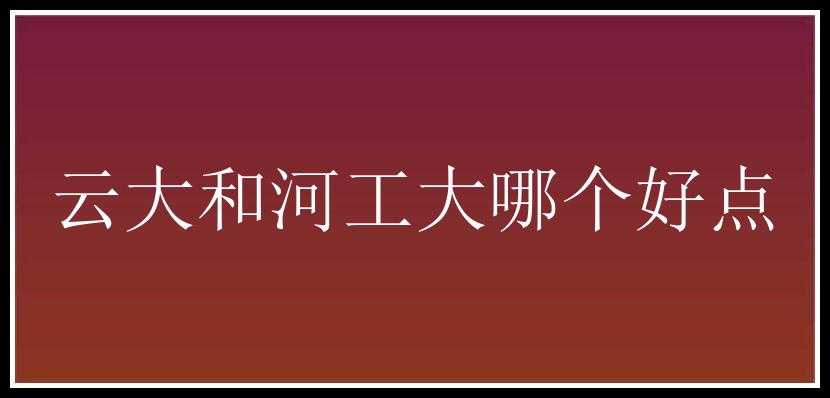 云大和河工大哪个好点