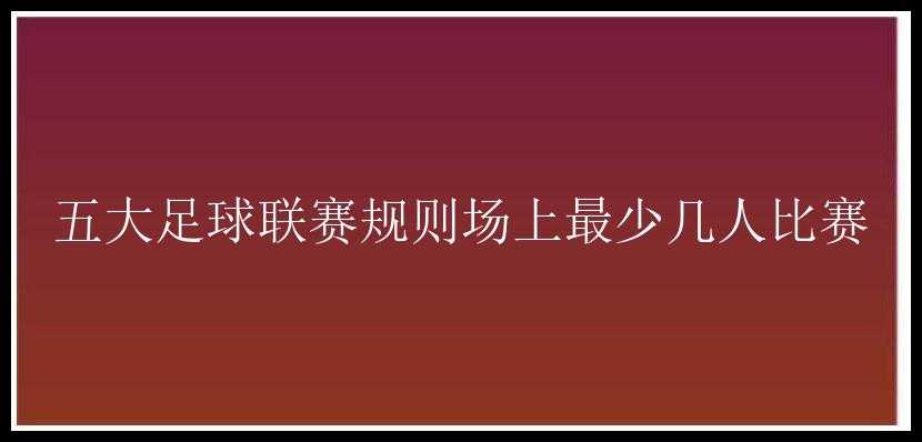 五大足球联赛规则场上最少几人比赛