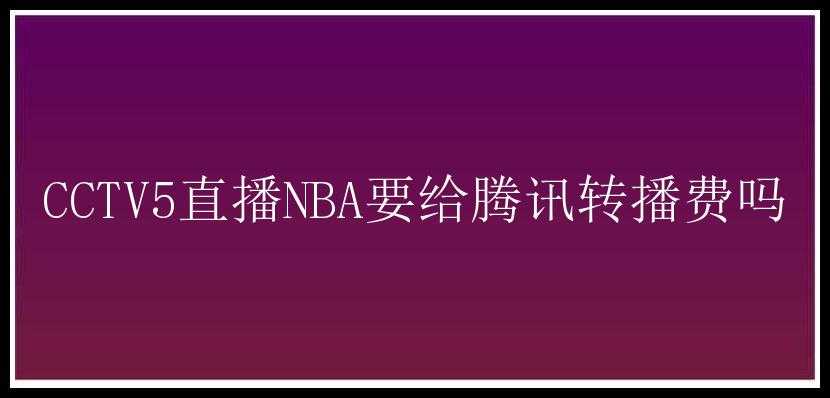 CCTV5直播NBA要给腾讯转播费吗