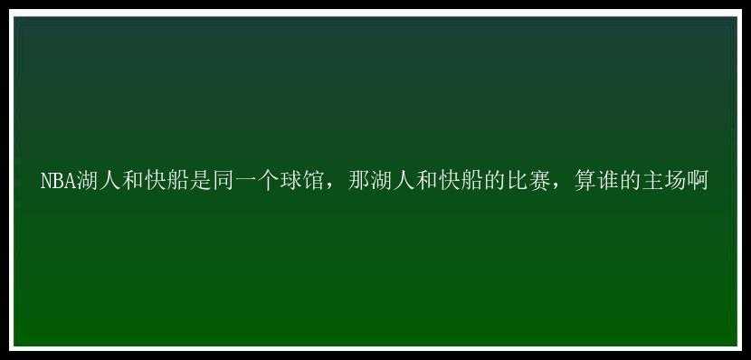 NBA湖人和快船是同一个球馆，那湖人和快船的比赛，算谁的主场啊