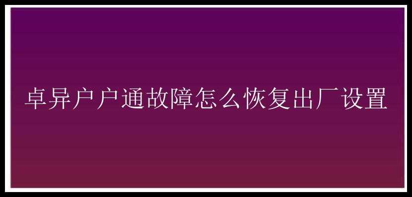 卓异户户通故障怎么恢复出厂设置