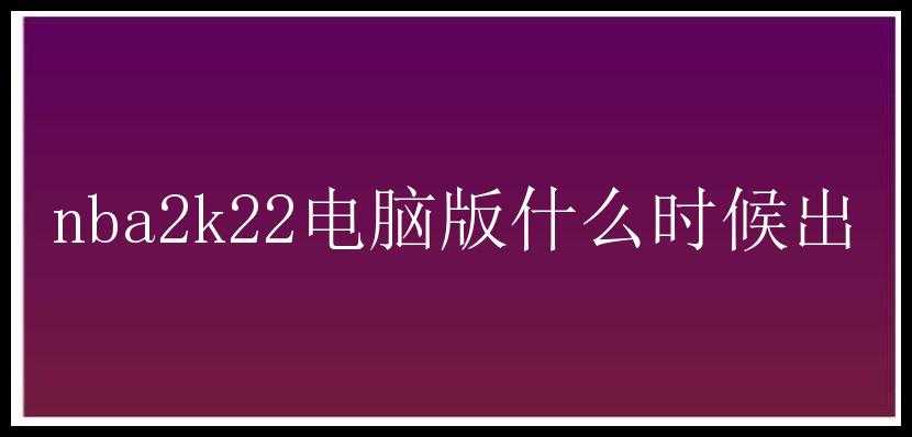 nba2k22电脑版什么时候出