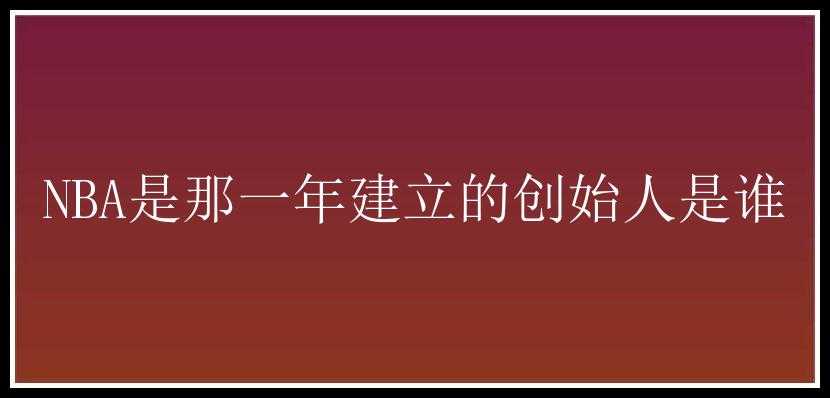 NBA是那一年建立的创始人是谁