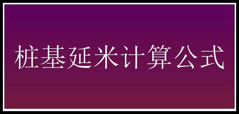 桩基延米计算公式