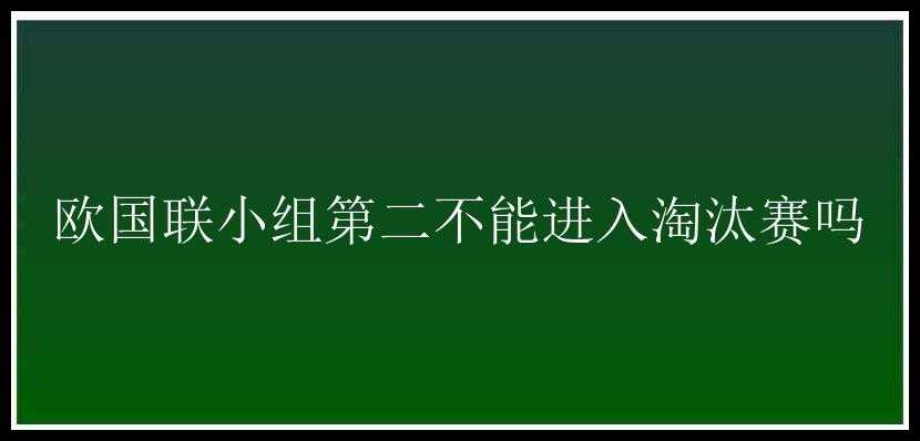 欧国联小组第二不能进入淘汰赛吗