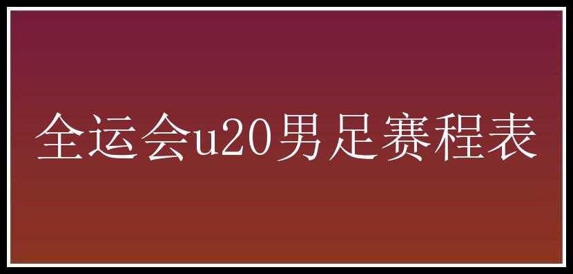 全运会u20男足赛程表