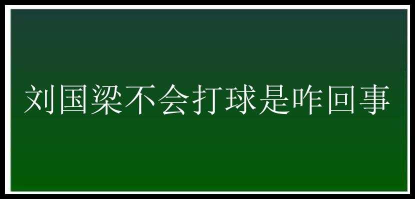 刘国梁不会打球是咋回事