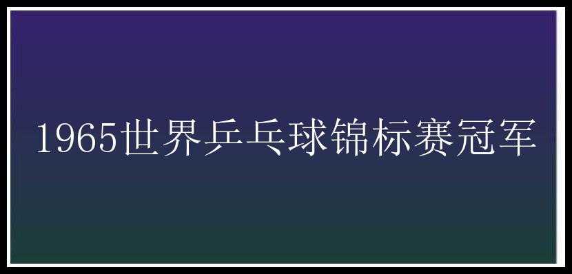 1965世界乒乓球锦标赛冠军