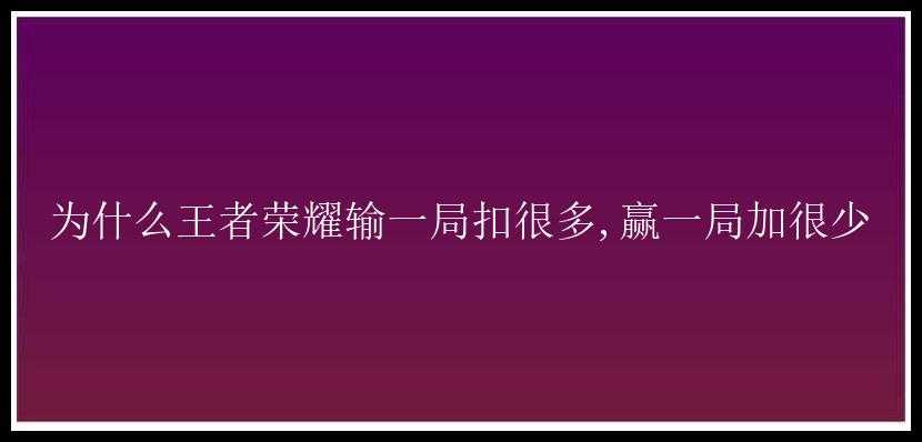 为什么王者荣耀输一局扣很多,赢一局加很少