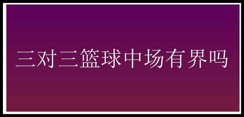 三对三篮球中场有界吗