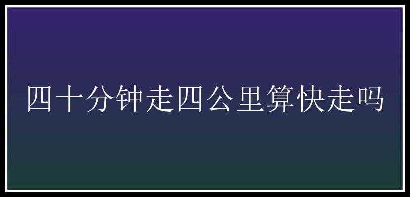 四十分钟走四公里算快走吗