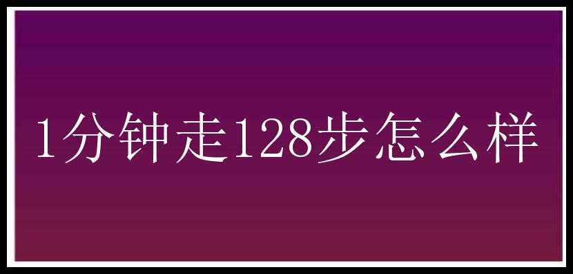 1分钟走128步怎么样