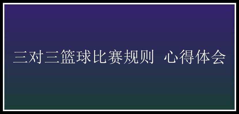 三对三篮球比赛规则 心得体会