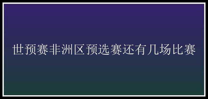 世预赛非洲区预选赛还有几场比赛