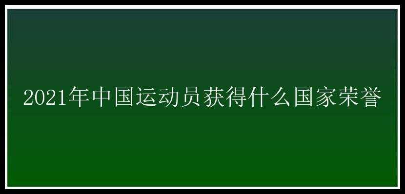 2021年中国运动员获得什么国家荣誉