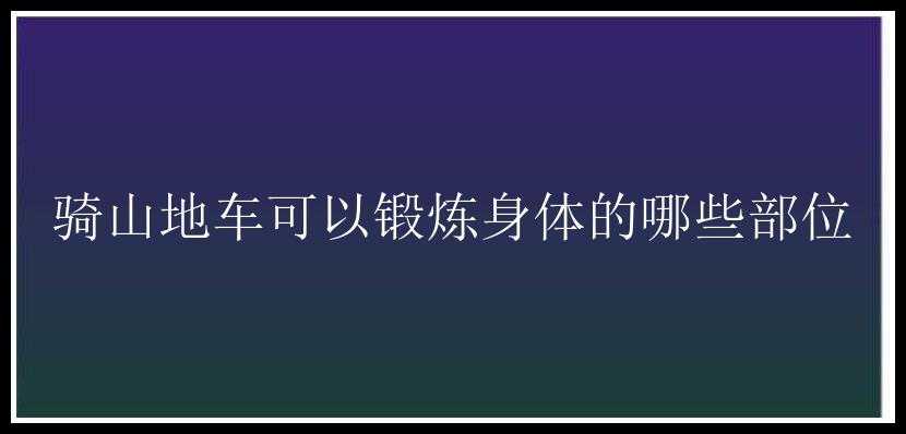 骑山地车可以锻炼身体的哪些部位