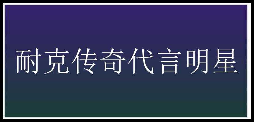 耐克传奇代言明星