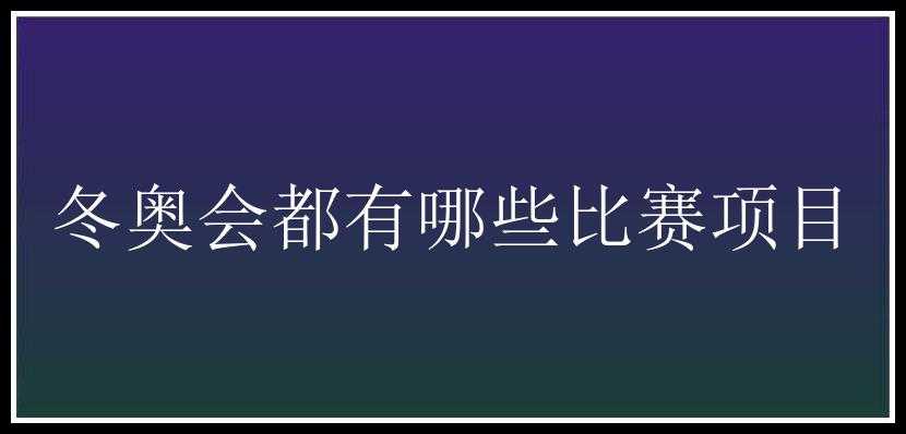 冬奥会都有哪些比赛项目