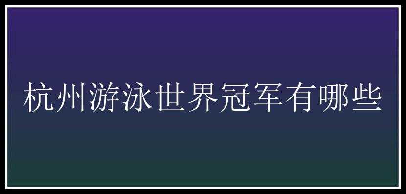 杭州游泳世界冠军有哪些