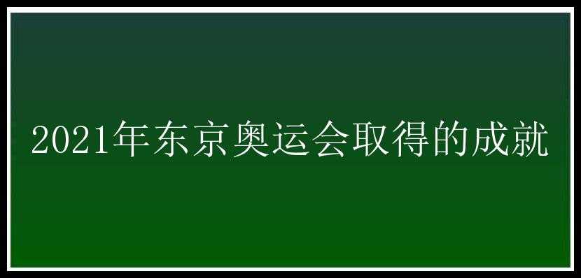 2021年东京奥运会取得的成就