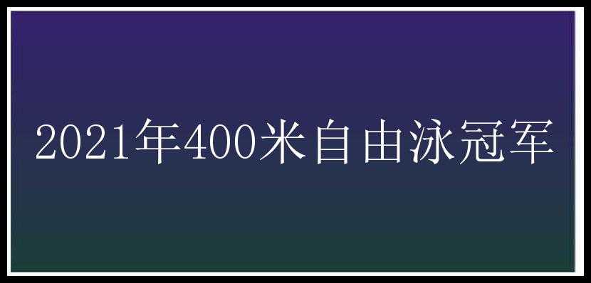 2021年400米自由泳冠军