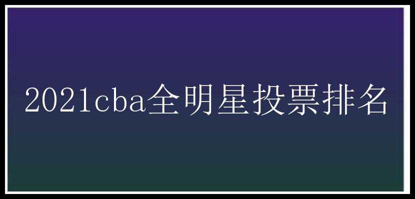 2021cba全明星投票排名